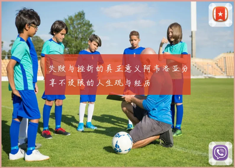 失败与挫折的真正意义阿韦洛亚分享不设限的人生观与经历